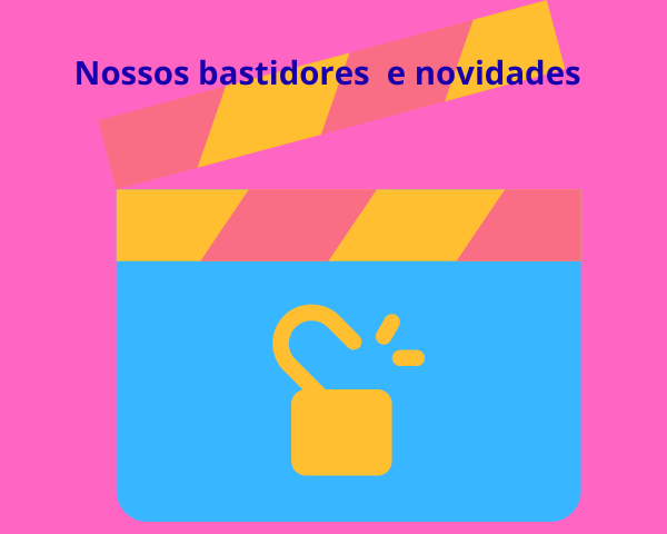 Nossos Bastidores e Novidades