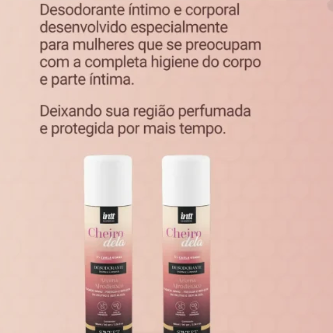 Frescor, perfumação e confiança para você se sentir bem na própria pele.

O Desodorante Íntimo e Corporal Cheiro Dela, da linha Sweet Secrets by Carla Geane, desenvolvido pela INTT, foi pensado para mulheres que valorizam o autocuidado e gostam de manter uma sensação agradável de frescor ao longo do dia.

Com fragrância doce e marcante, ele combina praticidade e perfumação em uma fórmula desenvolvida para complementar a rotina de cuidados pessoais. 
